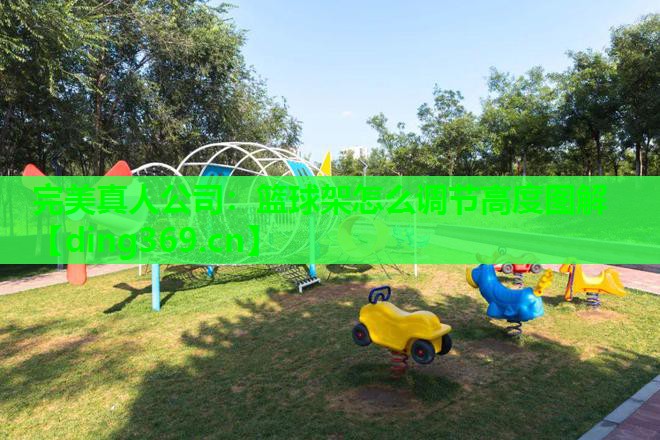 篮球架怎么调节高度图解 篮球架怎么调节高度图解